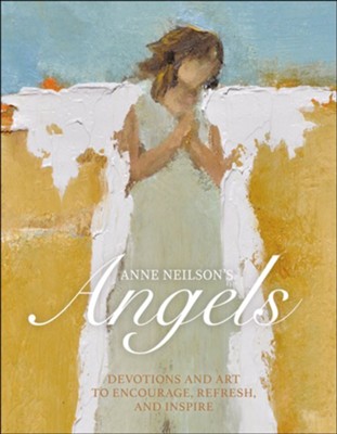 Anne Neilson's Angels Devotions and Art to Encourage, Refresh, and Inspire
